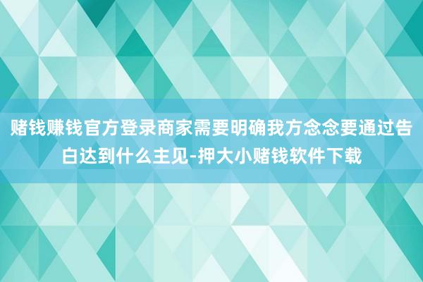 赌钱赚钱官方登录商家需要明确我方念念要通过告白达到什么主见-押大小赌钱软件下载