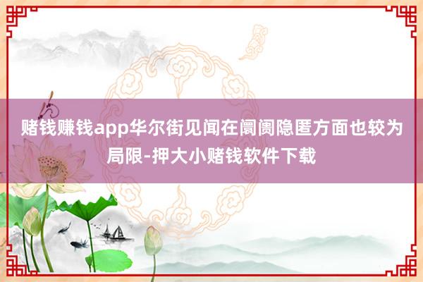 赌钱赚钱app　　华尔街见闻在阛阓隐匿方面也较为局限-押大小赌钱软件下载